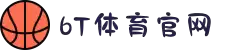 6T体育_6T体育app下载_全球顶尖体育赛事投注平台